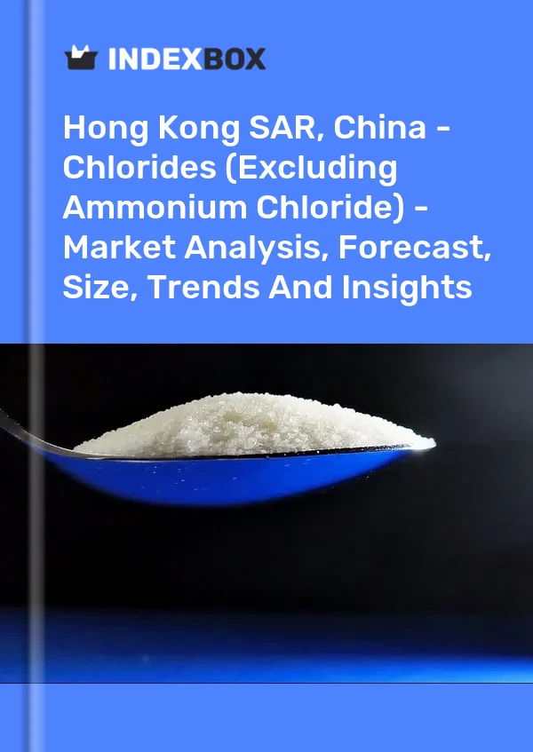 Sonderverwaltungszone Hongkong, China – Chloride (ohne Ammoniumchlorid) – Marktanalyse, Prognose, Größe, Trends und Erkenntnisse