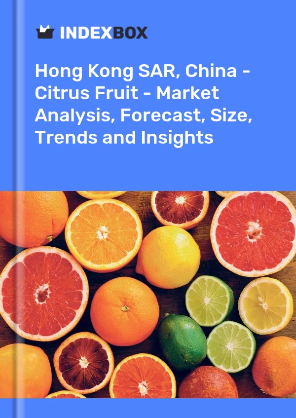 Report Hong Kong SAR, China - Citrus Fruit - Market Analysis, Forecast, Size, Trends and Insights for 499$