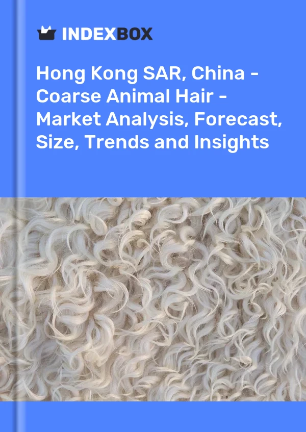 Report Hong Kong SAR, China - Coarse Animal Hair - Market Analysis, Forecast, Size, Trends and Insights for 499$