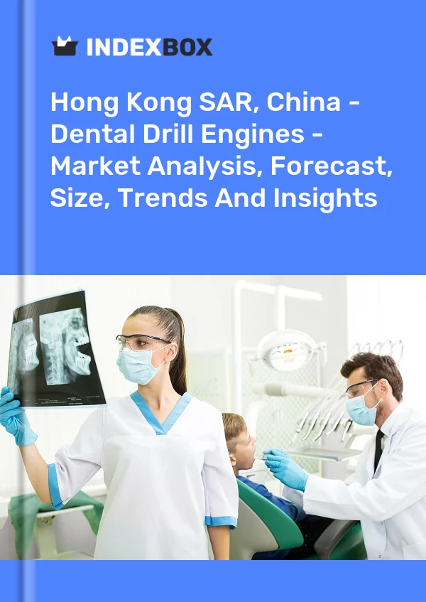 Hong Kong SAR, China - Dental Drill Engines - Market Analysis, Forecast, Size, Trends And Insights