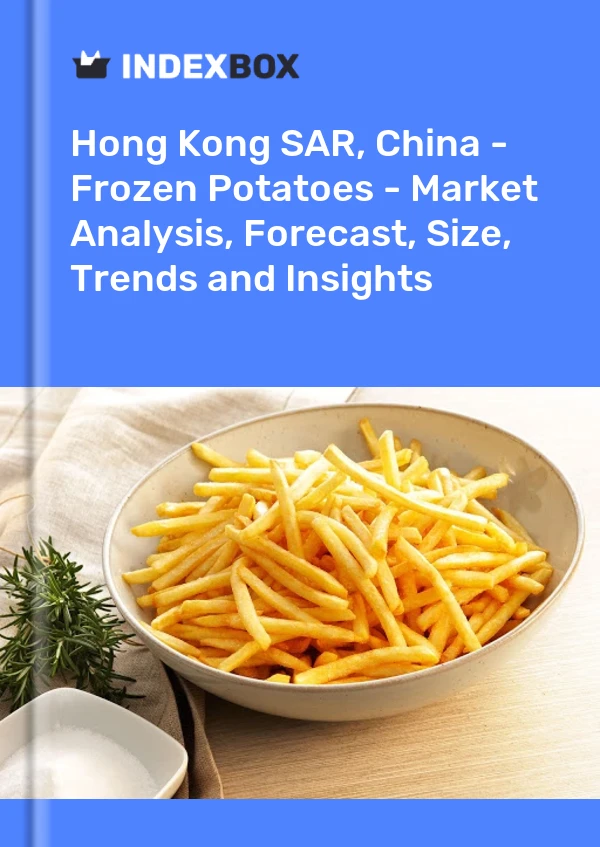 Hong Kong SAR, China - Frozen Potatoes - Market Analysis, Forecast, Size, Trends and Insights