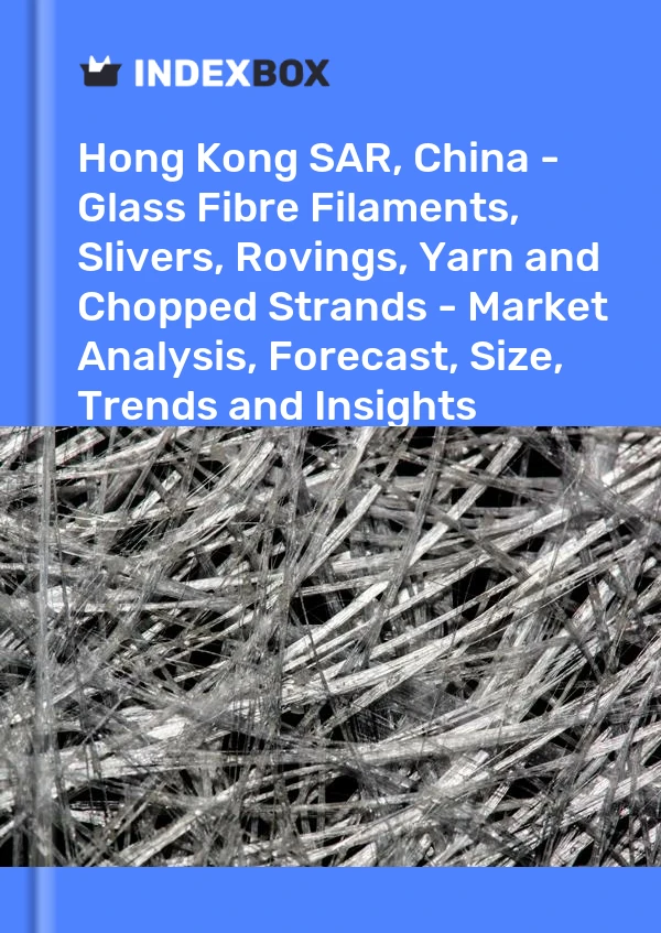 Report Hong Kong SAR, China - Glass Fibre Filaments, Slivers, Rovings, Yarn and Chopped Strands - Market Analysis, Forecast, Size, Trends and Insights for 499$
