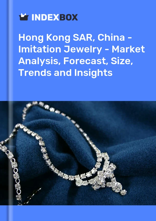 Hong Kong SAR, China - Imitation Jewelry - Market Analysis, Forecast, Size, Trends and Insights