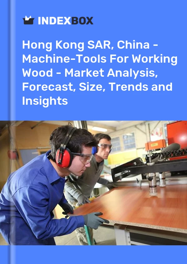 Report Hong Kong SAR, China - Machine-Tools for Working Wood - Market Analysis, Forecast, Size, Trends and Insights for 499$
