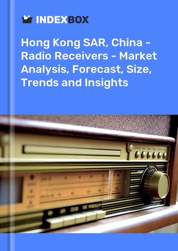 Hong Kong SAR, China - Radio Receivers - Market Analysis, Forecast, Size, Trends and Insights