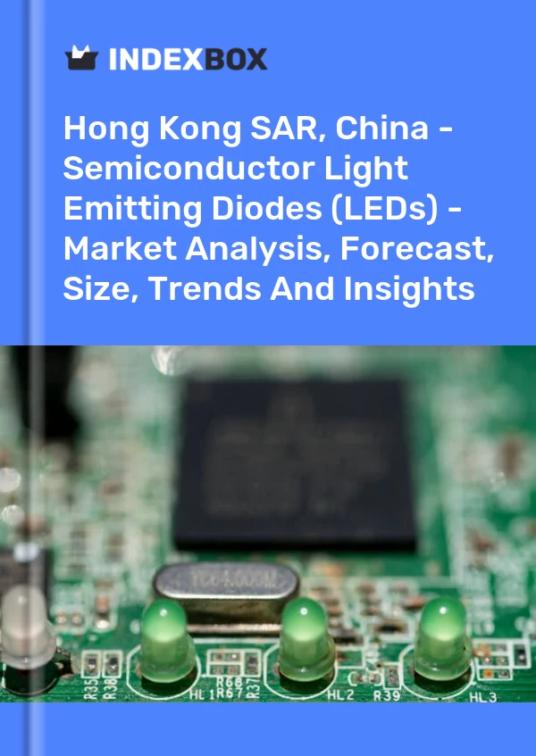 Report Hong Kong SAR, China - Semiconductor Light Emitting Diodes (LEDs) - Market Analysis, Forecast, Size, Trends and Insights for 499$