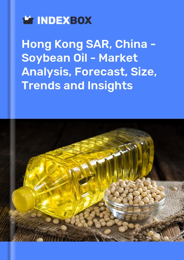 Hong Kong SAR, China - Soybean Oil - Market Analysis, Forecast, Size, Trends and Insights