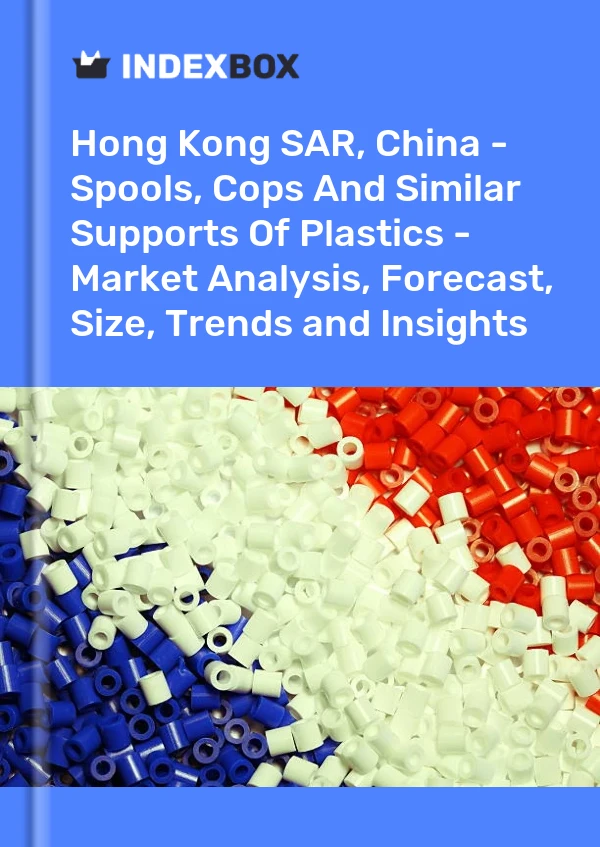 Hong Kong SAR, China - Spools, Cops And Similar Supports Of Plastics - Market Analysis, Forecast, Size, Trends and Insights
