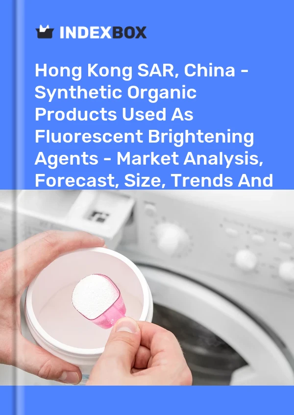 Report Hong Kong SAR, China - Synthetic Organic Products Used As Fluorescent Brightening Agents - Market Analysis, Forecast, Size, Trends and Insights for 499$