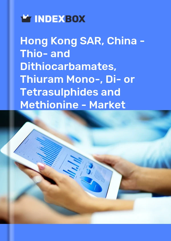 Hong Kong SAR, China - Thio- and Dithiocarbamates, Thiuram Mono-, Di- or Tetrasulphides and Methionine - Market Analysis, Forecast, Size, Trends and Insights