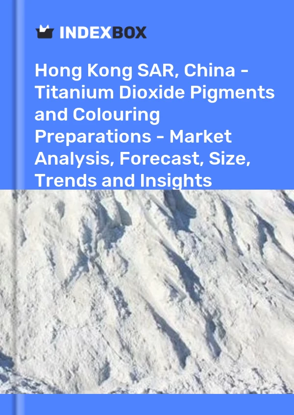 Bericht Sonderverwaltungszone Hongkong, China – Titandioxid-Pigmente und Färbepräparate – Marktanalyse, Prognose, Größe, Trends und Einblicke for 499$