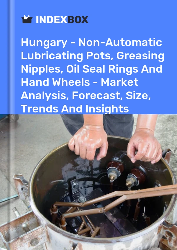 Report Hungary - Non-Automatic Lubricating Pots, Greasing Nipples, Oil Seal Rings and Hand Wheels - Market Analysis, Forecast, Size, Trends and Insights for 499$