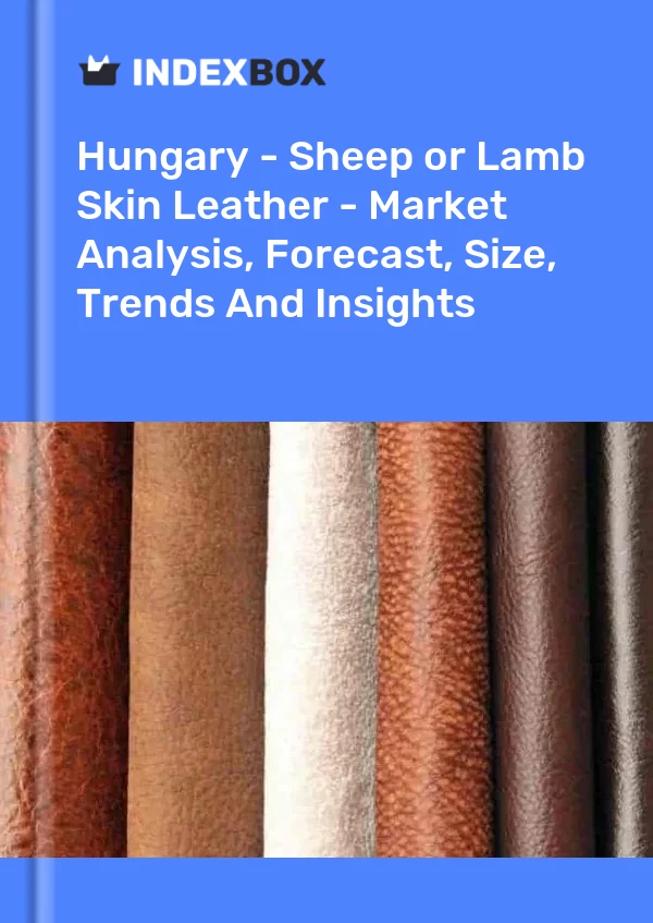 Hungary - Sheep or Lamb Skin Leather - Market Analysis, Forecast, Size, Trends And Insights