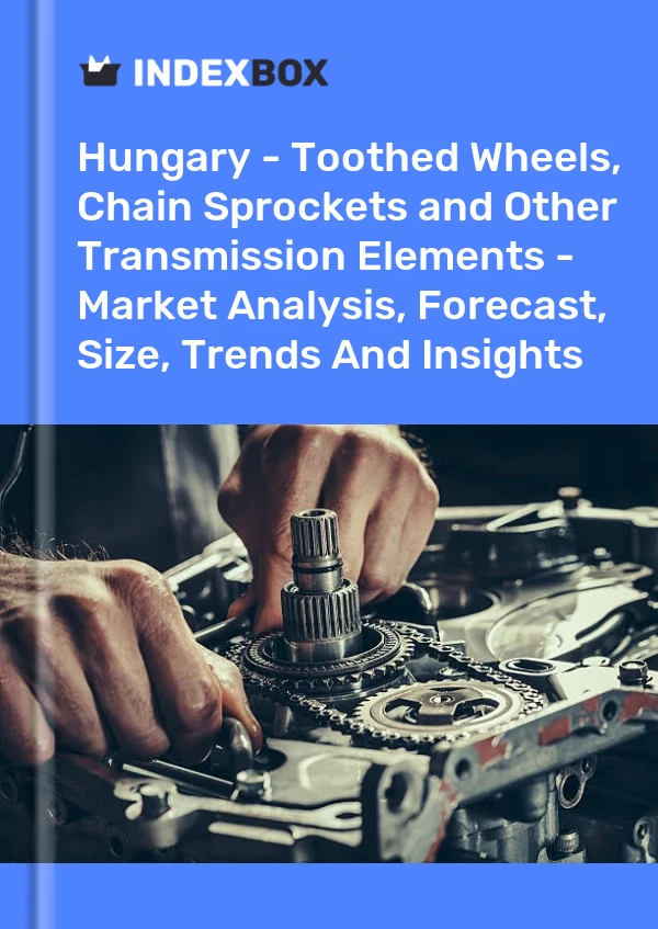 Hungary - Toothed Wheels, Chain Sprockets and Other Transmission Elements - Market Analysis, Forecast, Size, Trends And Insights