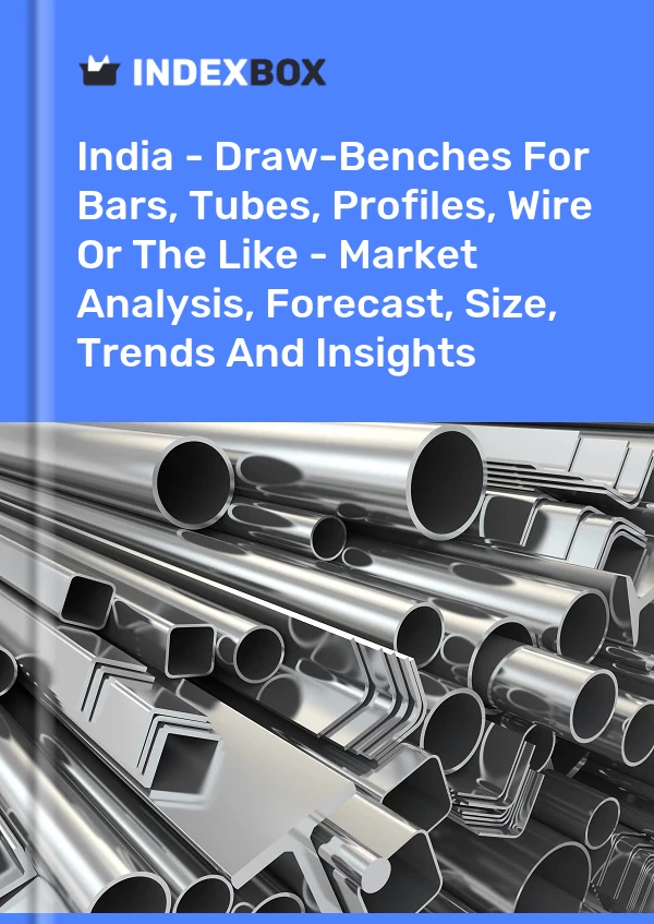Report India - Draw-Benches for Bars, Tubes, Profiles, Wire or the Like - Market Analysis, Forecast, Size, Trends and Insights for 499$