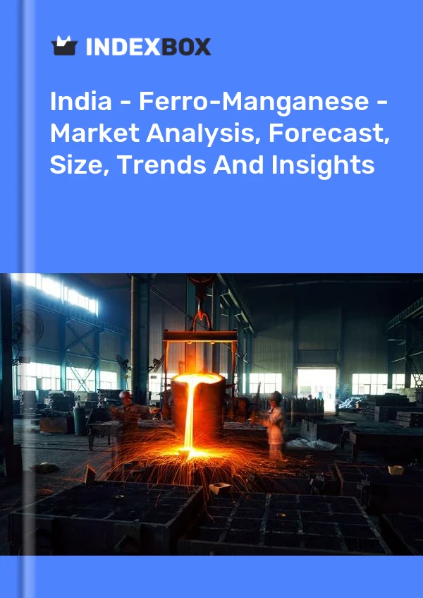 Bericht Indien – Ferro-Mangan – Marktanalyse, Prognose, Größe, Trends und Einblicke for 499$