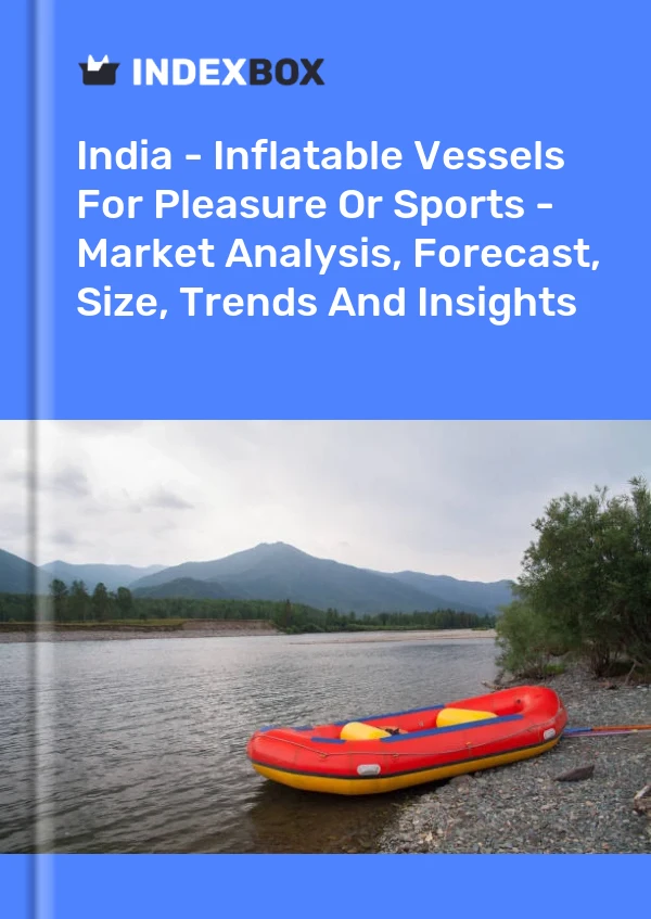 Report India - Inflatable Vessels for Pleasure or Sports - Market Analysis, Forecast, Size, Trends and Insights for 499$
