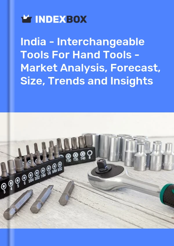 Report India - Interchangeable Tools for Hand Tools - Market Analysis, Forecast, Size, Trends and Insights for 499$