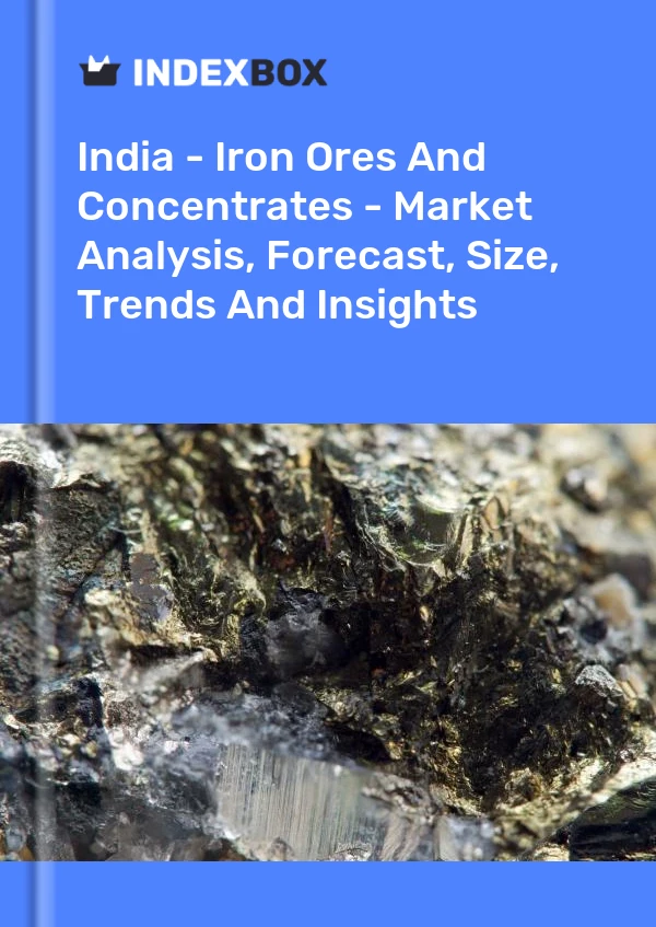 Indien – Eisenerze und Konzentrate – Marktanalyse, Prognose, Größe, Trends und Einblicke