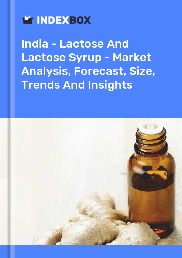 Indien - Laktose und Laktosesirup - Marktanalyse, Prognose, Größe, Trends und Erkenntnisse