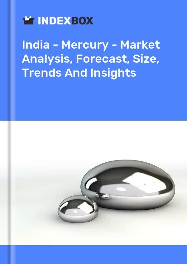 Bericht Indien – Quecksilber – Marktanalyse, Prognose, Größe, Trends und Einblicke for 499$