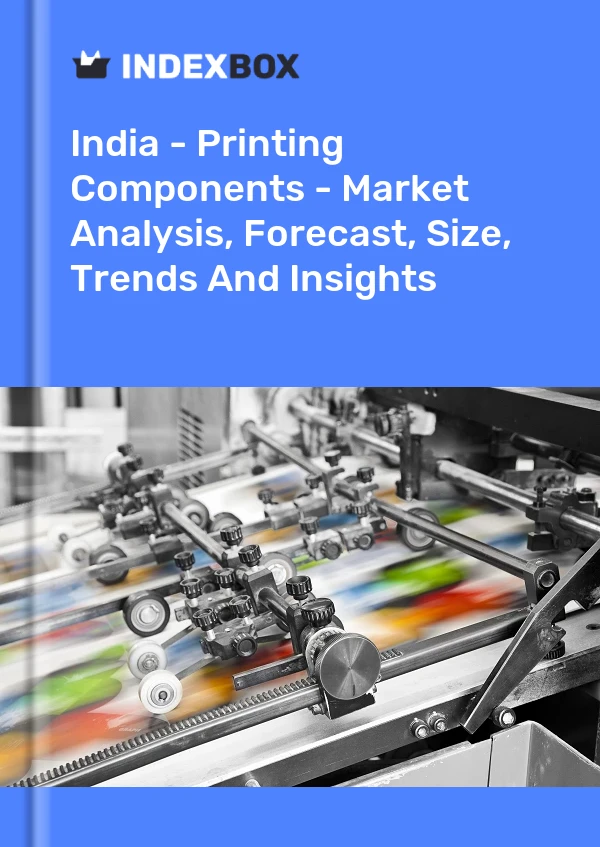 Report India - Printing Components - Market Analysis, Forecast, Size, Trends and Insights for 499$