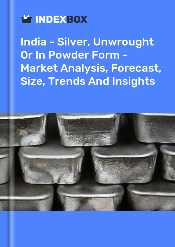 India - Silver, Unwrought Or In Powder Form - Market Analysis, Forecast, Size, Trends And Insights
