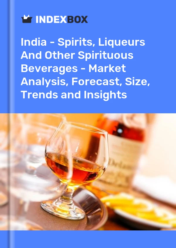 Bericht Indien – Spirituosen, Liköre und andere Spirituosen – Marktanalyse, Prognose, Größe, Trends und Einblicke for 499$