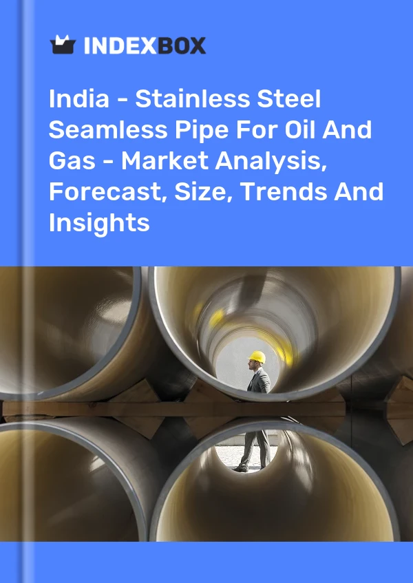 Indien - Nahtloses Edelstahlrohr für Öl und Gas - Marktanalyse, Prognose, Größe, Trends und Erkenntnisse