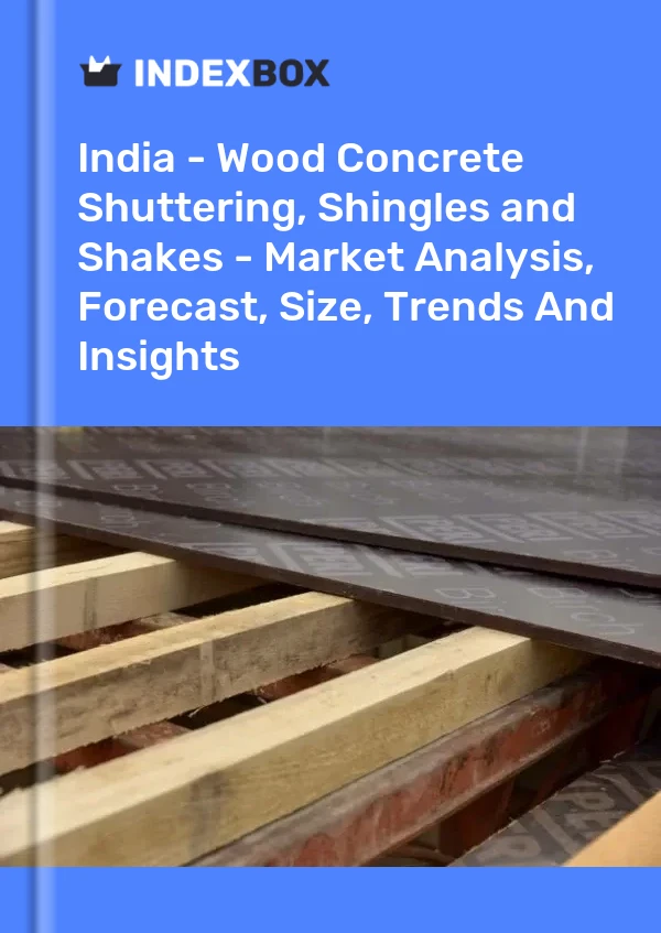 Indien - Schalungen für Betonbauarbeiten, Schindeln und Schütteln aus Holz - Marktanalyse, Prognose, Größe, Trends und Erkenntnisse