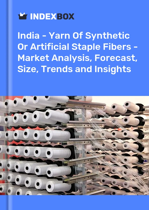 Bericht Indien – Garn aus synthetischen oder künstlichen Stapelfasern – Marktanalyse, Prognose, Größe, Trends und Erkenntnisse for 499$