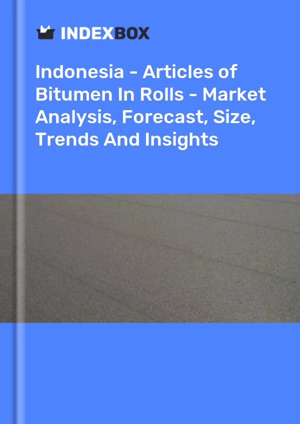 Indonesia - Articles of Bitumen In Rolls - Market Analysis, Forecast, Size, Trends And Insights