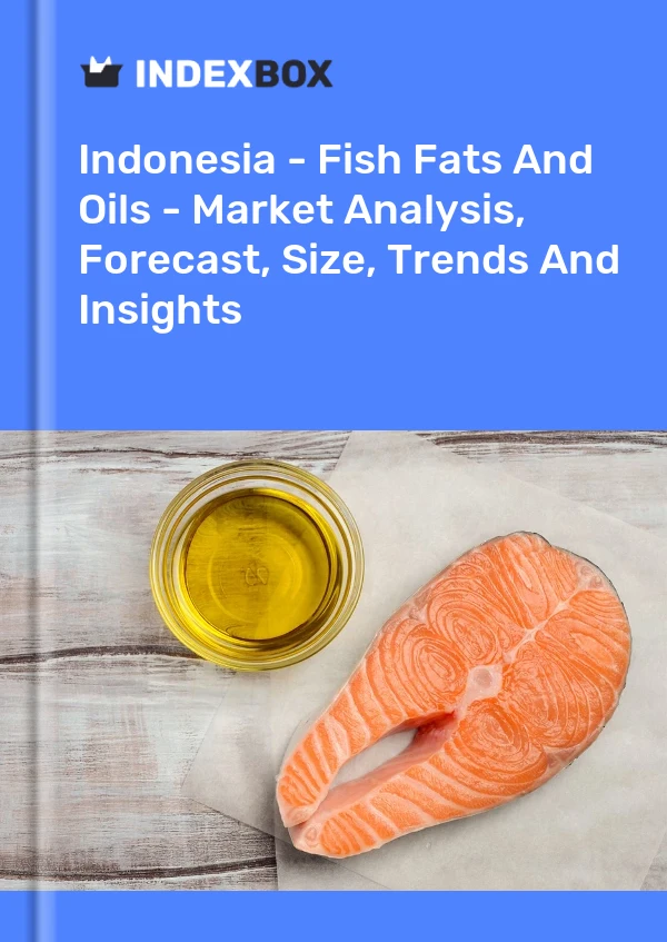 Report Indonesia - Fish Fats and Oils - Market Analysis, Forecast, Size, Trends and Insights for 499$