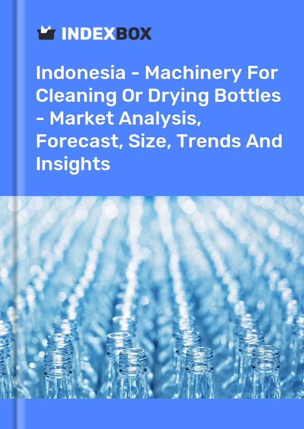 Report Indonesia - Machinery for Cleaning or Drying Bottles - Market Analysis, Forecast, Size, Trends and Insights for 499$
