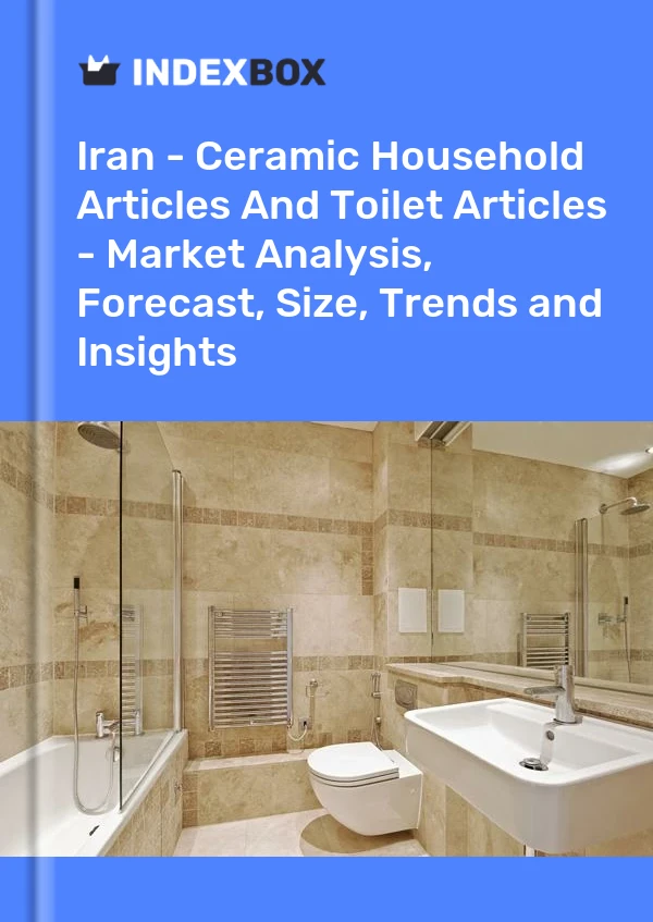 Iran - Ceramic Household Articles And Toilet Articles - Market Analysis, Forecast, Size, Trends and Insights