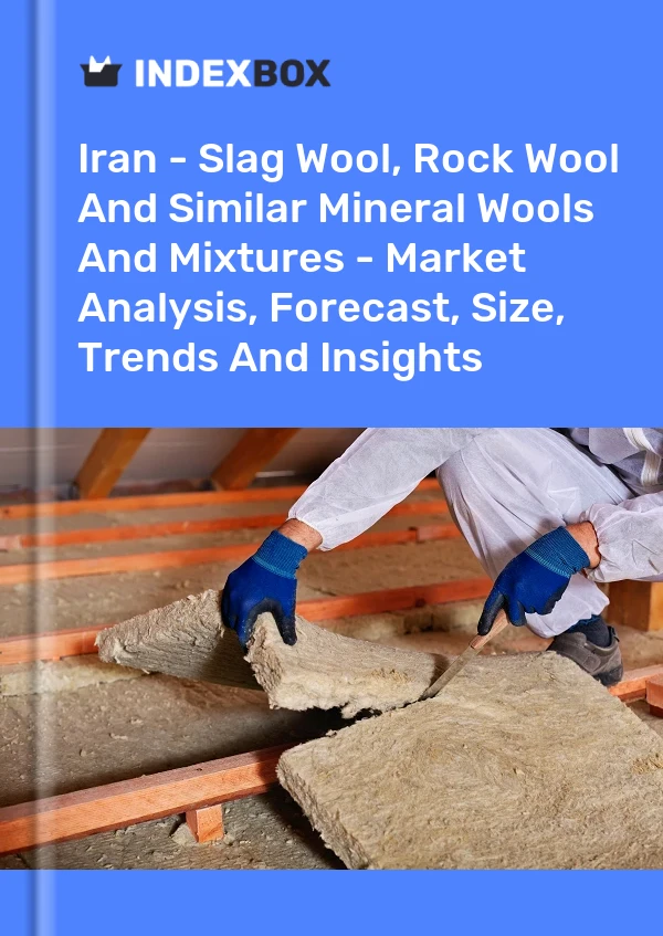 Iran - Slag Wool, Rock Wool And Similar Mineral Wools And Mixtures - Market Analysis, Forecast, Size, Trends And Insights