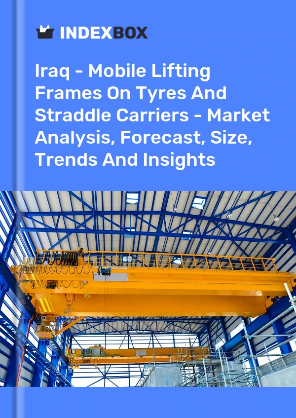 Iraq - Mobile Lifting Frames On Tyres And Straddle Carriers - Market Analysis, Forecast, Size, Trends And Insights