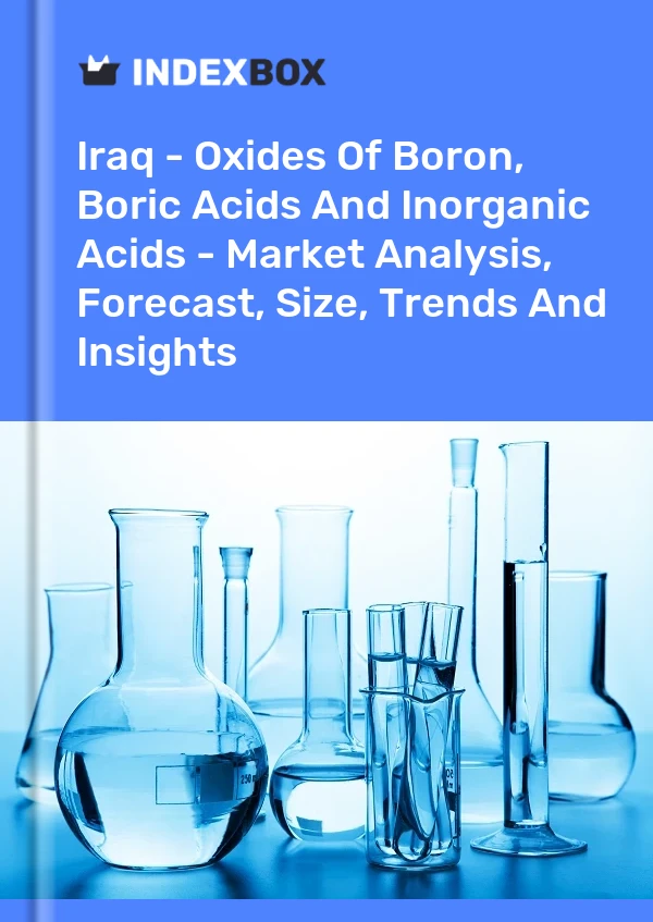 Report Iraq - Oxides of Boron, Boric Acids and Inorganic Acids - Market Analysis, Forecast, Size, Trends and Insights for 499$