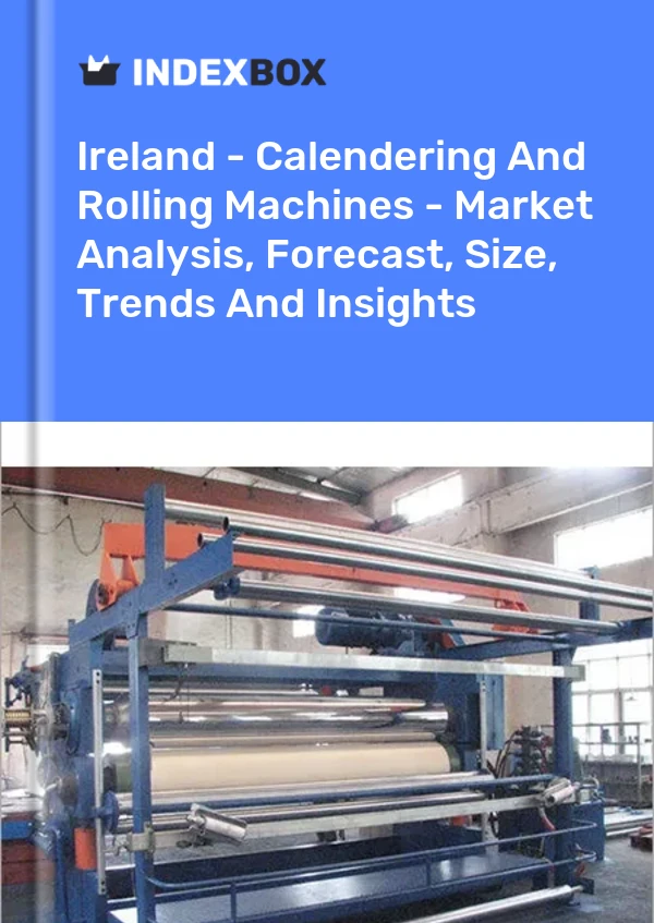 Report Ireland - Calendering and Rolling Machines - Market Analysis, Forecast, Size, Trends and Insights for 499$