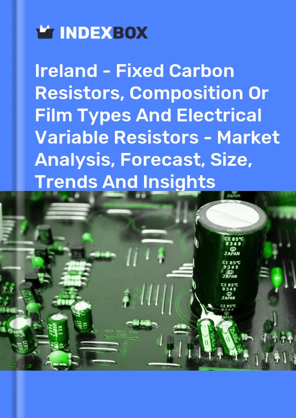Ireland - Fixed Carbon Resistors, Composition Or Film Types And Electrical Variable Resistors - Market Analysis, Forecast, Size, Trends And Insights