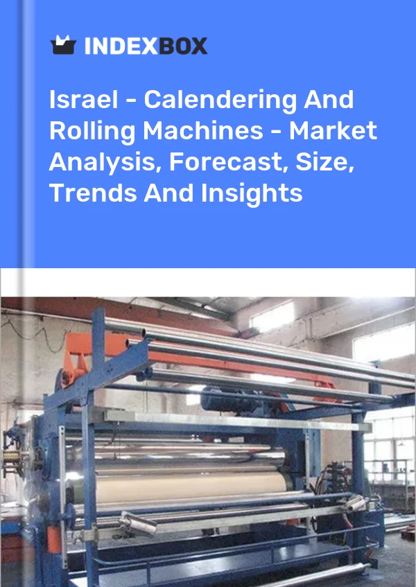 Report Israel - Calendering and Rolling Machines - Market Analysis, Forecast, Size, Trends and Insights for 499$