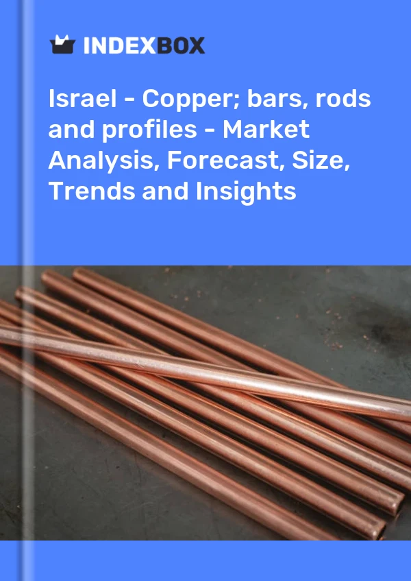 Report Israel - Copper; bars, rods and profiles - Market Analysis, Forecast, Size, Trends and Insights for 499$