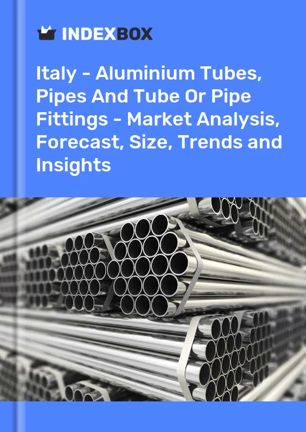 Bericht Italien - Aluminiumrohre, Rohre und Rohr- oder Rohrverbindungsstücke - Marktanalyse, Prognose, Größe, Trends und Einblicke for 499$