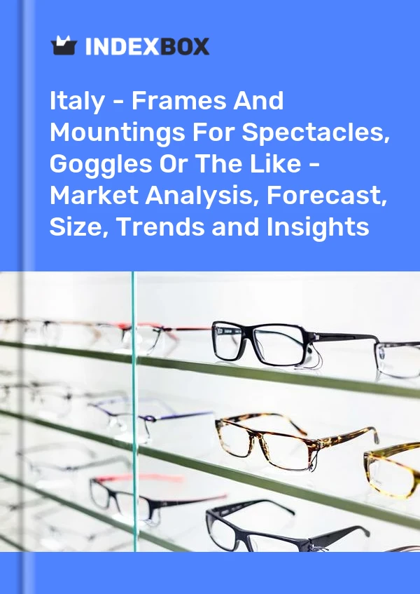 Bericht Italien – Fassungen und Halterungen für Brillen, Schutzbrillen oder Ähnliches – Marktanalyse, Prognose, Größe, Trends und Einblicke for 499$