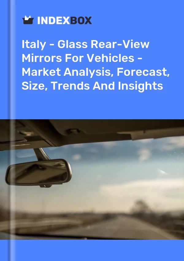 Italy - Glass Rear-View Mirrors For Vehicles - Market Analysis, Forecast, Size, Trends And Insights