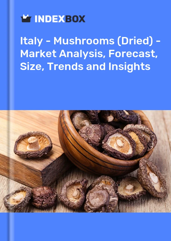 Italy - Mushrooms (Dried) - Market Analysis, Forecast, Size, Trends and Insights