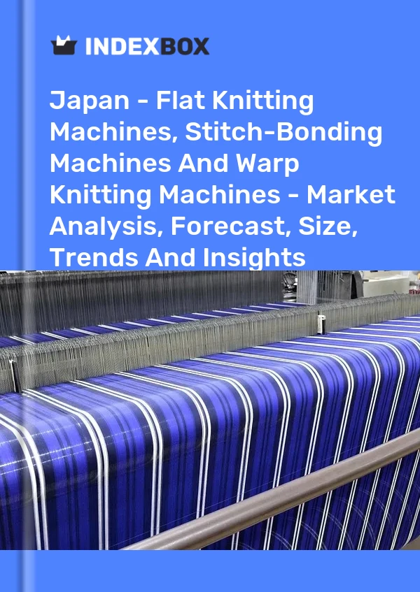 Japan - Flachstrickmaschinen, Nähwirkmaschinen und Kettenwirkmaschinen - Marktanalyse, Prognose, Größe, Trends und Einblicke