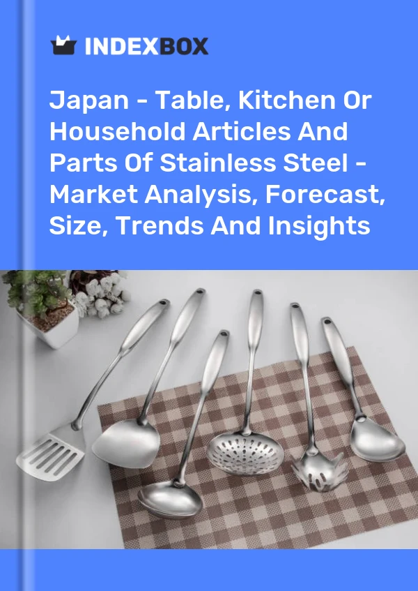 Report Japan - Table, Kitchen or Household Articles and Parts of Stainless Steel - Market Analysis, Forecast, Size, Trends and Insights for 499$
