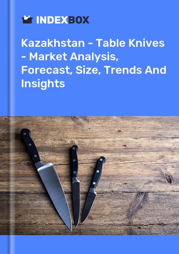 Report Kazakhstan - Table Knives - Market Analysis, Forecast, Size, Trends and Insights for 499$