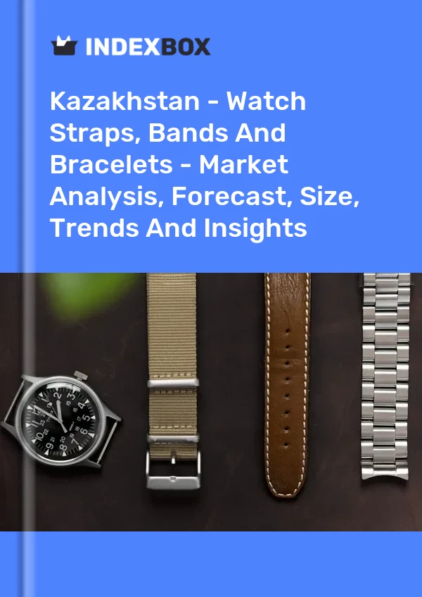 Report Kazakhstan - Watch Straps, Bands and Bracelets - Market Analysis, Forecast, Size, Trends and Insights for 499$